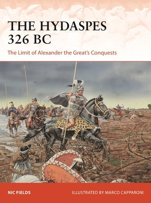 The Hydaspes 326 BC: The Limit of Alexander the Great's Conquests by Fields, Nic