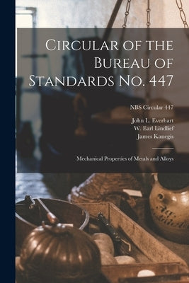 Circular of the Bureau of Standards No. 447: Mechanical Properties of Metals and Alloys; NBS Circular 447 by Everhart, John L.