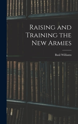 Raising and Training the new Armies by Williams, Basil