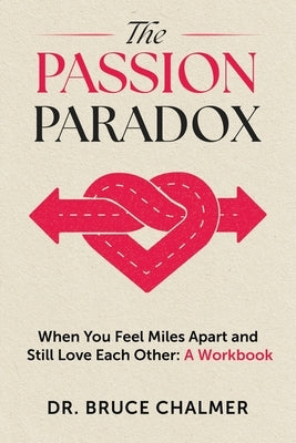 The Passion Paradox: When You Feel Miles Apart and Still Love Each Other: A Workbook by Chalmer, Bruce