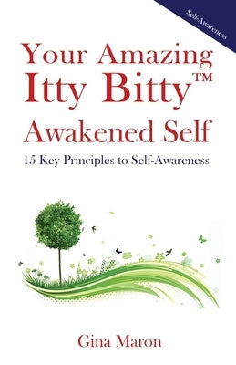 Your Amazing Itty Bitty(TM) Awakened Self: 15 Key Principles to Self-Awareness by Maron, Gina