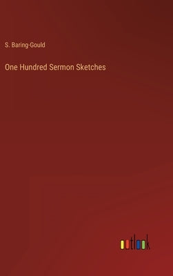 One Hundred Sermon Sketches by Baring-Gould, S.
