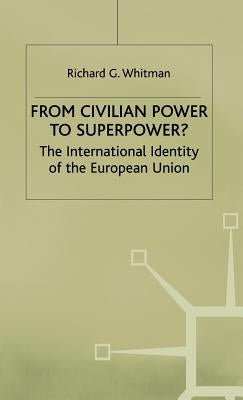 From Civilian Power to Superpower?: The International Identity of the European Union by Whitman, R.