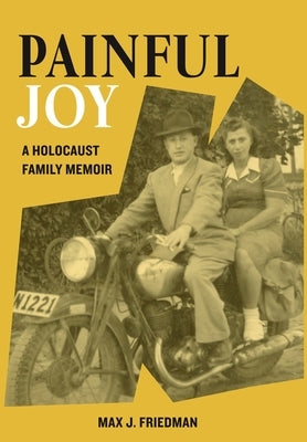 Painful Joy: A Holocaust Family Memoir by Friedman, Max J.