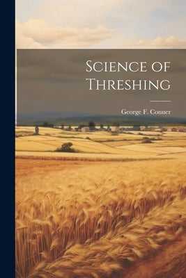 Science of Threshing by Conner, George F.