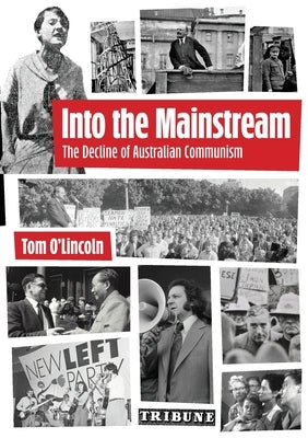 Into the Mainstream: The Decline of Australian Communism by O'Lincoln, Tom
