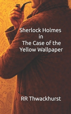 Sherlock Holmes in The Case of the Yellow Wallpaper by Thwackhurst, Rr