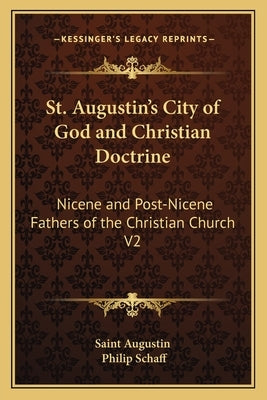 St. Augustin's City of God and Christian Doctrine: Nicene and Post-Nicene Fathers of the Christian Church V2 by Saint Augustin