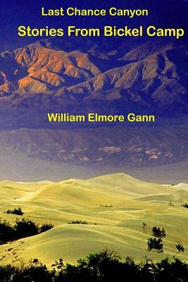 Last Chance Canyon: Stories From Bickel Camp by Gann, William Elmore