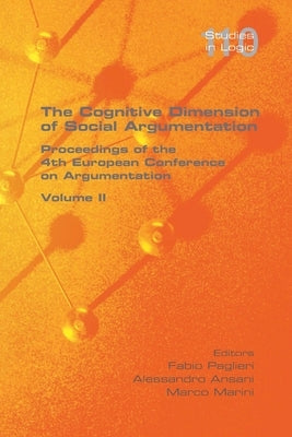 The Cognitive Dimension of Social Argumentation Proceedings of the 4th European Conference on Argumentation Volume II by Paglieri, Fabio