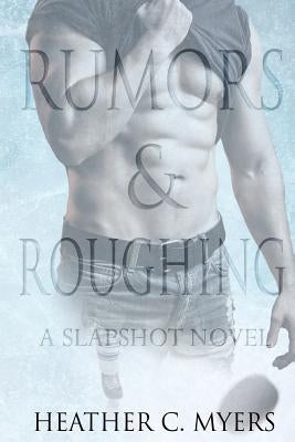 Rumors & Roughing: A Slapshot Novel by Myers, Heather C.