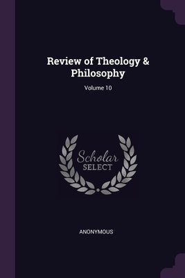 Review of Theology & Philosophy; Volume 10 by Anonymous