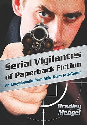 Serial Vigilantes of Paperback Fiction: An Encyclopedia from Able Team to Z-Comm by Mengel, Bradley