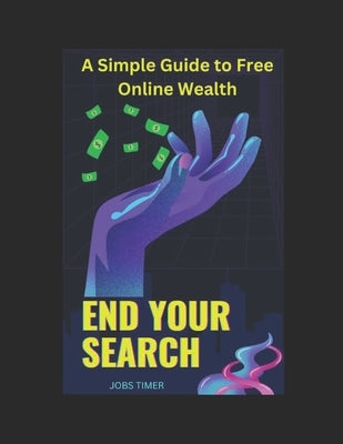 End Your Search: A Simple Guide to Free Online Wealth by Timer, Jobs