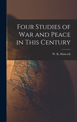 Four Studies of War and Peace in This Century by Hancock, W. K. (William Keith) 1898-