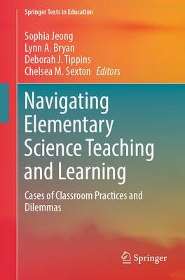 Navigating Elementary Science Teaching and Learning: Cases of Classroom Practices and Dilemmas by Jeong, Sophia