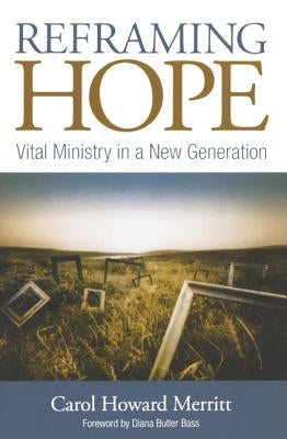 Reframing Hope: Vital Ministry in a New Generation by Merritt, Carol Howard
