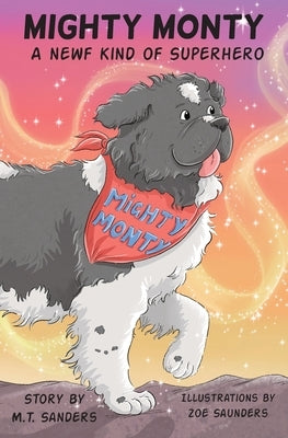 Mighty Monty: A Newf kind of Superhero by Sanders, Mt