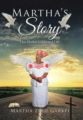 Martha's Story: Our Mother Celebrated Life by Zeah Garkpi, Martha