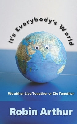 It's Everybody's World: We either Live Together or Die Together by Arthur, Robin