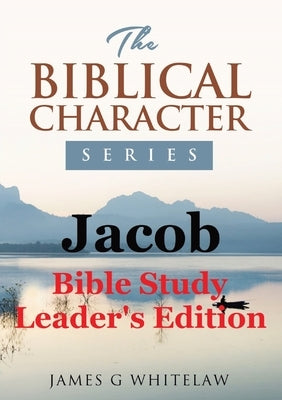 Jacob (Biblical Character Series): Bible Study Leader's Edition by Whitelaw, James G.