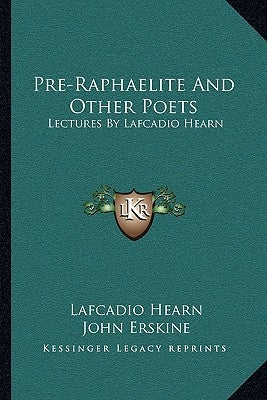 Pre-Raphaelite And Other Poets: Lectures By Lafcadio Hearn by Hearn, Lafcadio