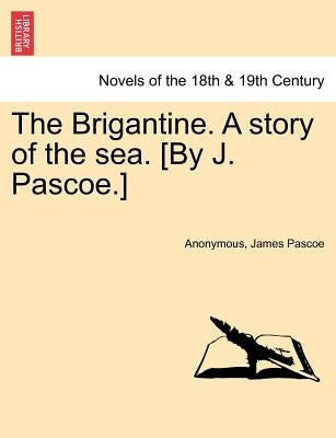 The Brigantine. a Story of the Sea. [By J. Pascoe.] Vol. II by Anonymous