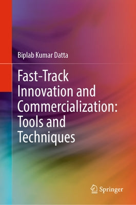 Fast-Track Innovation and Commercialization: Tools and Techniques by Datta, Biplab Kumar
