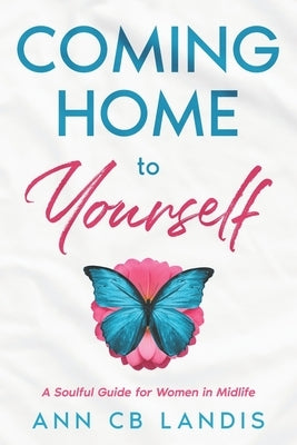 Coming Home to Yourself: A Soulful Guide for Women in Midlife by Landis, Ann Cb