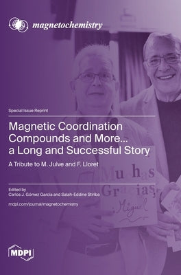 Magnetic Coordination Compounds and More... a Long and Successful Story: A Tribute to M. Julve and F. Lloret by García, Carlos J. Gómez