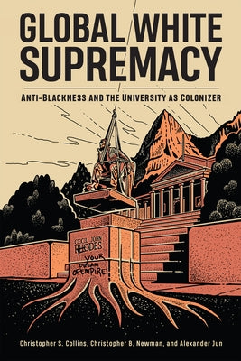 Global White Supremacy: Anti-Blackness and the University as Colonizer by Collins, Christopher S.