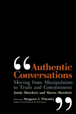 Authentic Conversations: Moving from Manipulation to Truth and Commitment by Showkeir, James