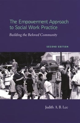 The Empowerment Approach to Social Work Practice: Building the Beloved Community by Lee, Judith
