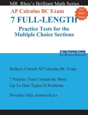 For Math Tutors: AP Calculus BC Exam 7 Full-Length Practice Tests for the Multiple Choice Sections: 7 Full-Length Practice Tests for th by Rhee, Yeon