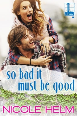 So Bad It Must Be Good by Helm, Nicole