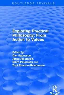 Exploring Practical Philosophy: From Action to Values by Egonsson, Dan