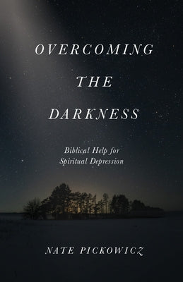 Overcoming the Darkness: Biblical Help for Spiritual Depression by Pickowicz, Nate