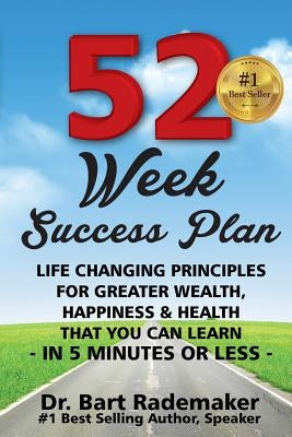 52 Week Success Plan: Life Changing Principles For Greater Wealth, Happiness & Health That You Can Learn, In 5 minutes or Less by Rademaker, Bart