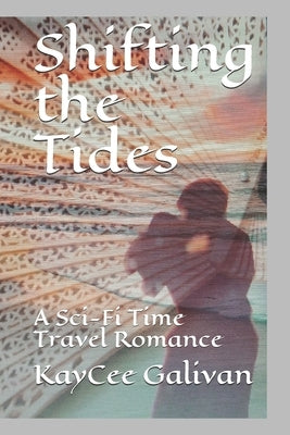 Shifting the Tides: A Sci-Fi Time Travel Romance by Galivan, Kaycee