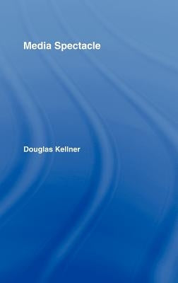 Media Spectacle by Kellner, Douglas