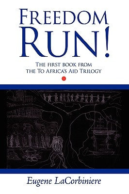 Freedom Run!: The First Book from the to Africa's Aid Trilogy by Lacorbiniere, Eugene