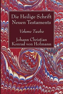 Die Heilige Schrift Neuen Testaments, Volume Twelve by Hofmann, Johann Christian Konrad Von