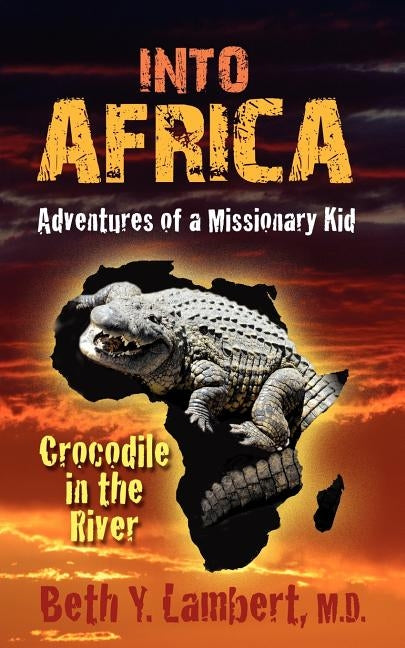 Into Africa: Adventures of a Missionary Kid - Crocodile in the River by Lambert, Beth