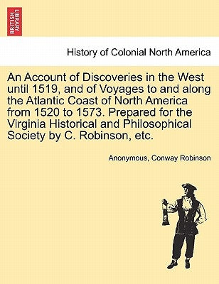 An Account of Discoveries in the West until 1519, and of Voyages to and along the Atlantic Coast of North America from 1520 to 1573. Prepared for the by Anonymous