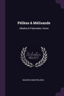 Pélléas & Mélisande: Alladine & Palomides: Home by Maeterlinck, Maurice