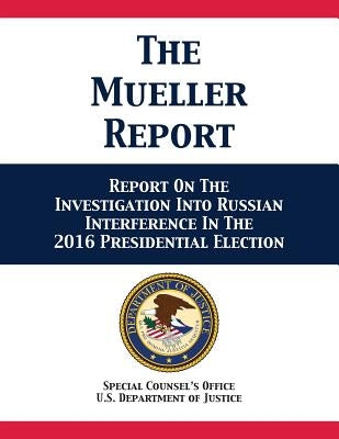 The Mueller Report: Report On The Investigation Into Russian Interference In The 2016 Presidential Election by U. S. Department of Justice