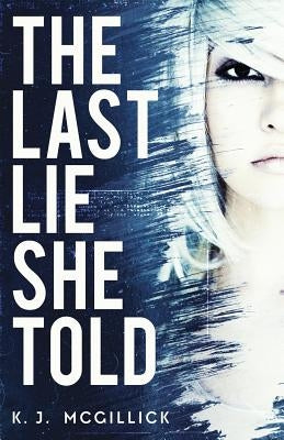 The Last Lie She Told by McGillick, K. J.