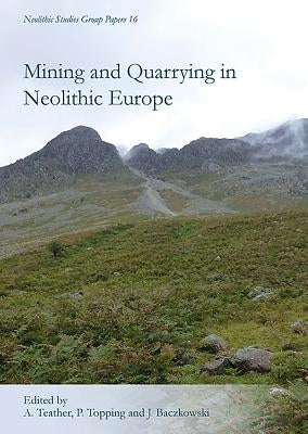 Mining and Quarrying in Neolithic Europe: A Social Perspective by Teather, Anne