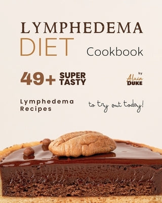Lymphedema Diet Cookbook: 49+ Super Tasty Lymphedema Recipes to Try Out Today! by Duke, Alain