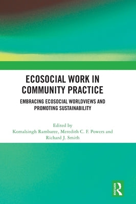 Ecosocial Work in Community Practice: Embracing Ecosocial Worldviews and Promoting Sustainability by Rambaree, Komalsingh